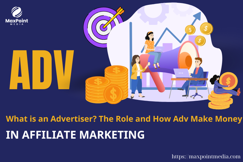 What is an Advertiser? The Role and How Advertisers Make Money in Affiliate Marketing